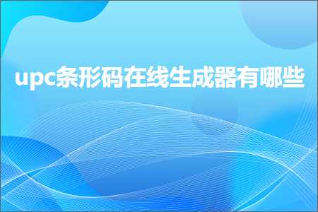 跨境电商知识:upc条形码在线生成器有哪些