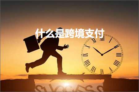 跨境电商知识:什么是跨境支付