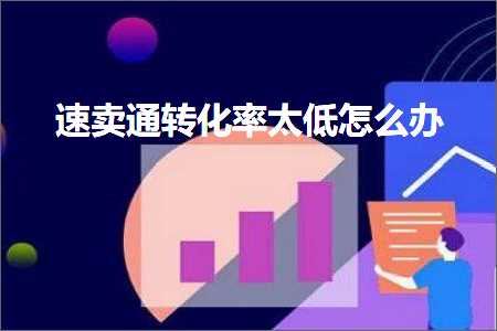 璺ㄥ鐢靛晢鐭ヨ瘑:閫熷崠閫氳浆鍖栫巼澶綆鎬庝箞鍔? width=